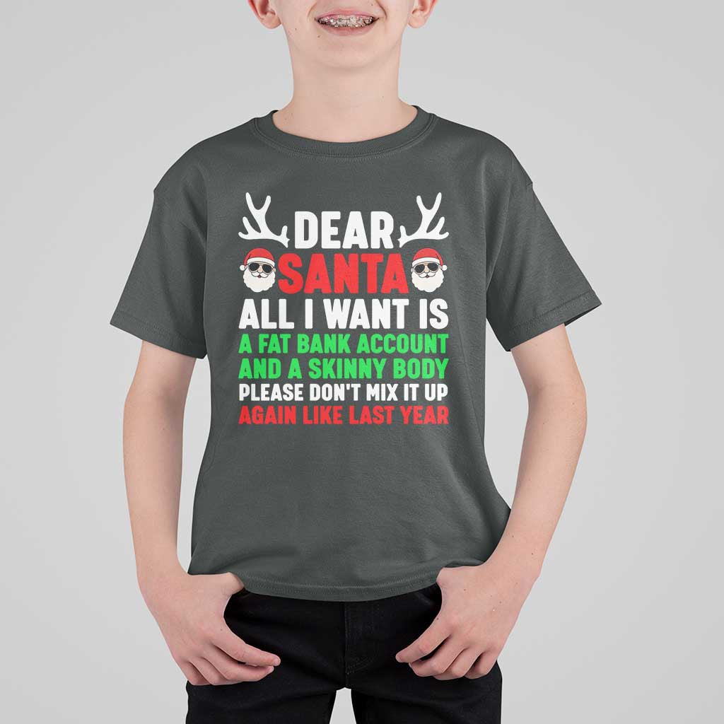 Funny Christmas T Shirt For Kid Dear Santa All I Want Is A Fat Bank Account Skinny Body - Wonder Print Shop