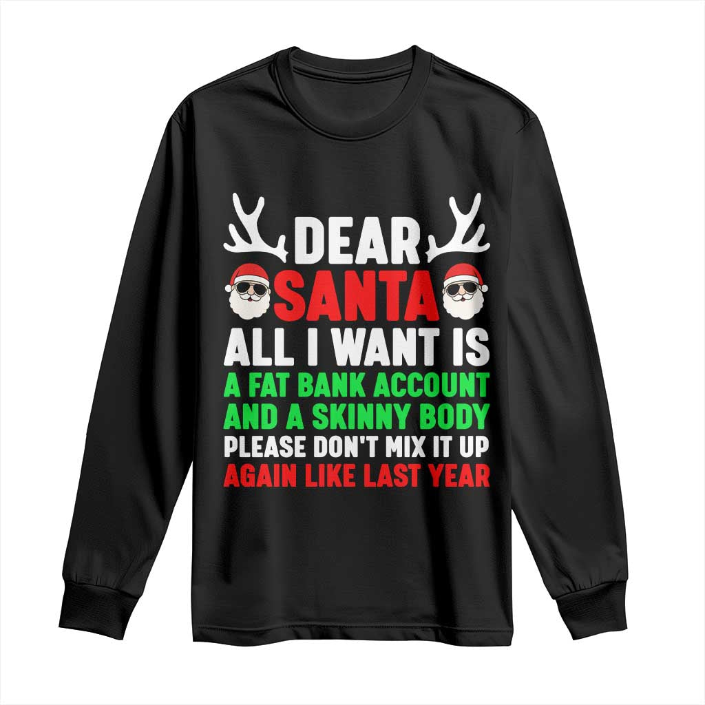 Funny Christmas Long Sleeve Shirt Dear Santa All I Want Is A Fat Bank Account Skinny Body - Wonder Print Shop