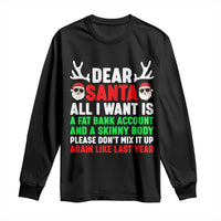 Funny Christmas Long Sleeve Shirt Dear Santa All I Want Is A Fat Bank Account Skinny Body - Wonder Print Shop