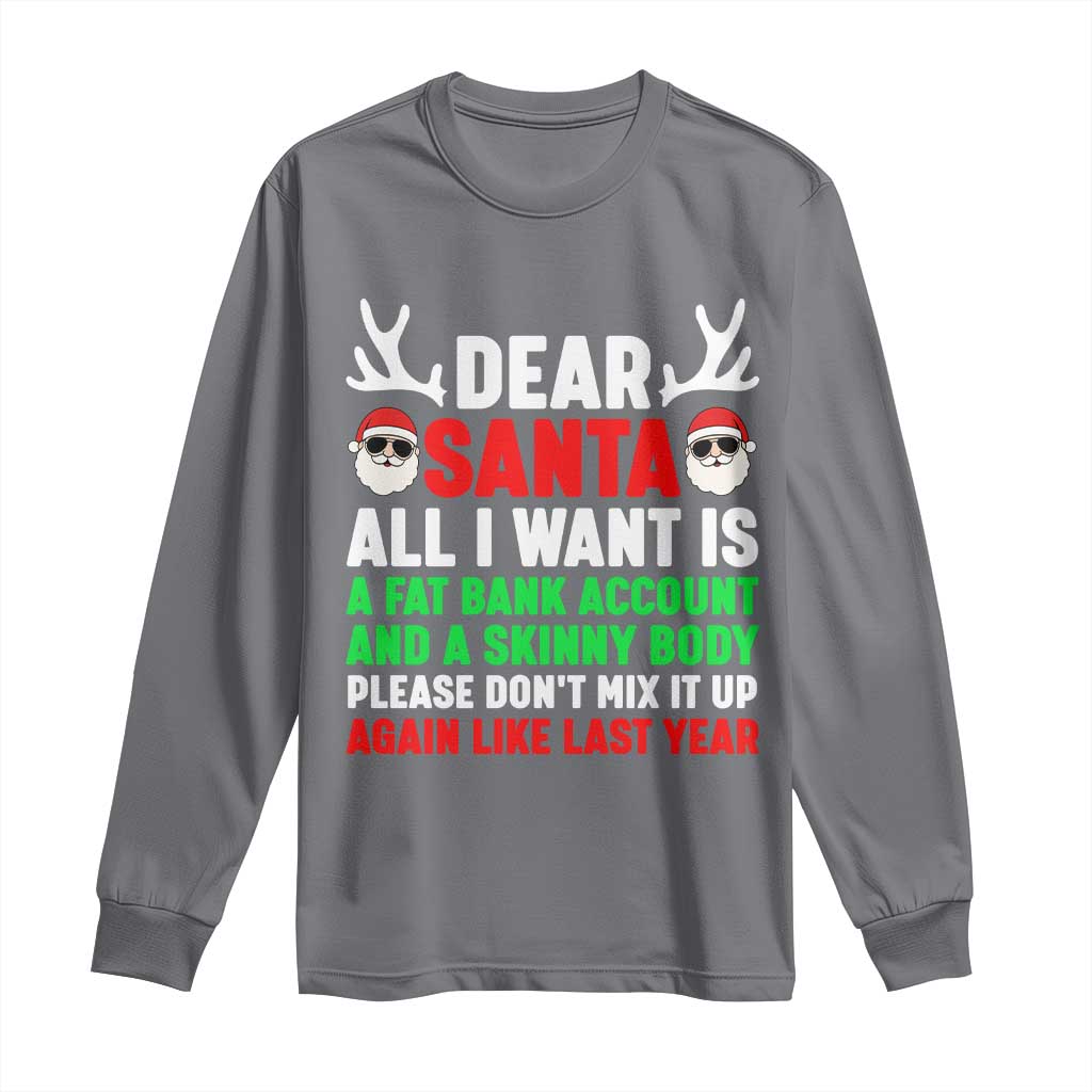 Funny Christmas Long Sleeve Shirt Dear Santa All I Want Is A Fat Bank Account Skinny Body - Wonder Print Shop