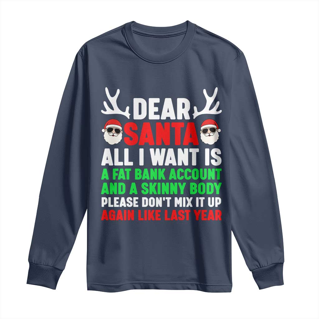 Funny Christmas Long Sleeve Shirt Dear Santa All I Want Is A Fat Bank Account Skinny Body - Wonder Print Shop