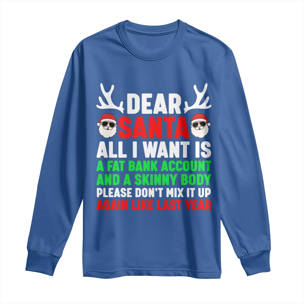 Funny Christmas Long Sleeve Shirt Dear Santa All I Want Is A Fat Bank Account Skinny Body - Wonder Print Shop