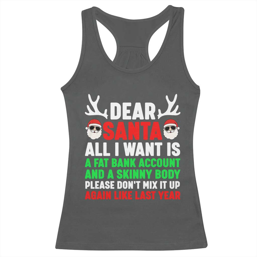 Funny Christmas Racerback Tank Top Dear Santa All I Want Is A Fat Bank Account Skinny Body - Wonder Print Shop
