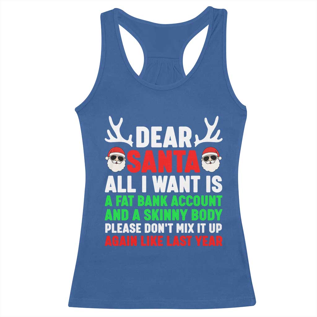Funny Christmas Racerback Tank Top Dear Santa All I Want Is A Fat Bank Account Skinny Body - Wonder Print Shop