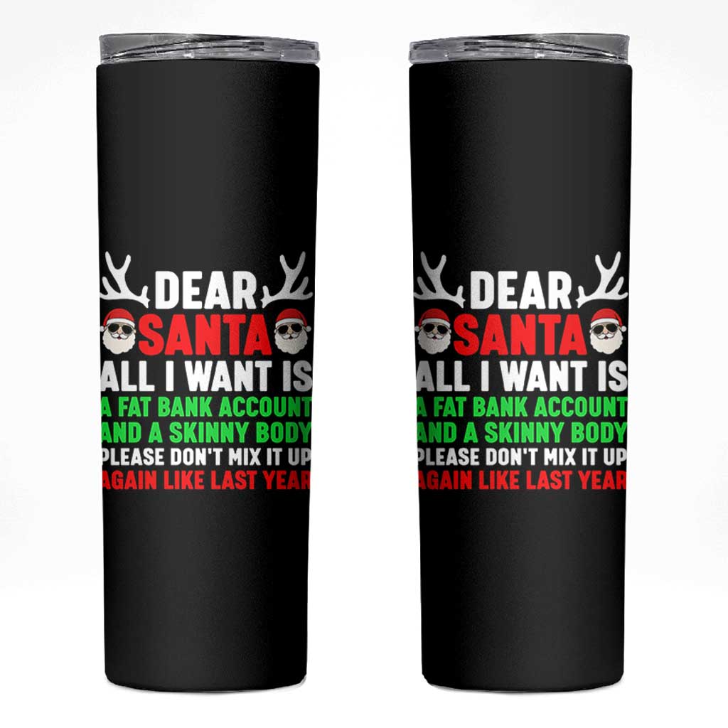 Funny Christmas Skinny Tumbler Dear Santa All I Want Is A Fat Bank Account Skinny Body - Wonder Print Shop