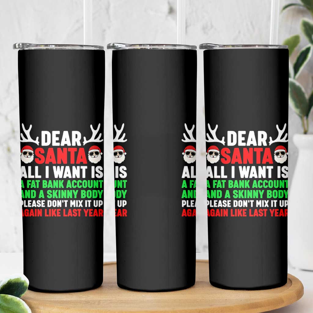 Funny Christmas Skinny Tumbler Dear Santa All I Want Is A Fat Bank Account Skinny Body - Wonder Print Shop