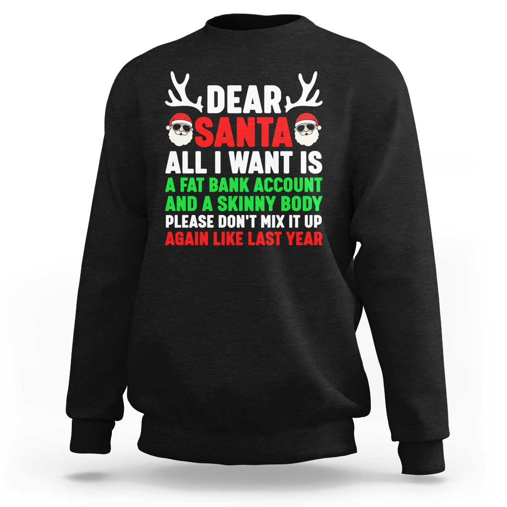 Funny Christmas Sweatshirt Dear Santa All I Want Is A Fat Bank Account Skinny Body - Wonder Print Shop
