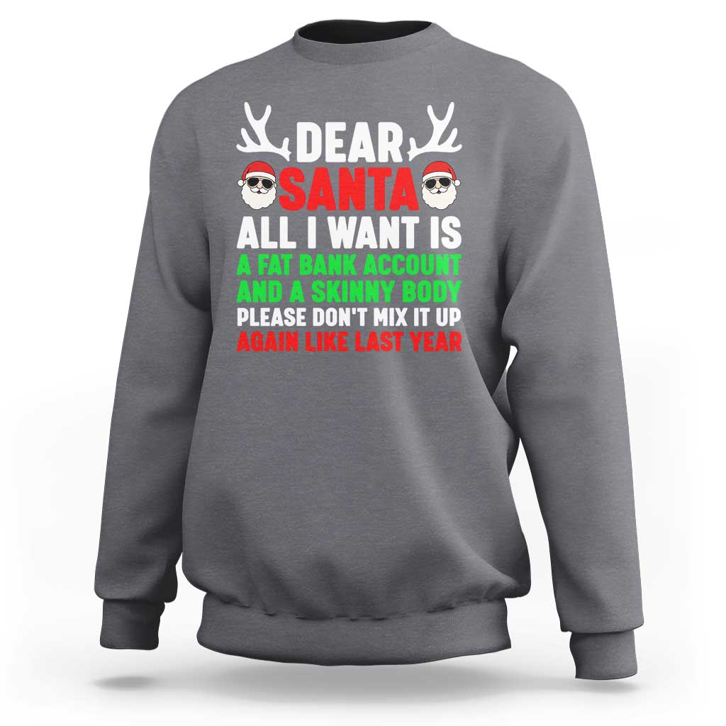 Funny Christmas Sweatshirt Dear Santa All I Want Is A Fat Bank Account Skinny Body - Wonder Print Shop