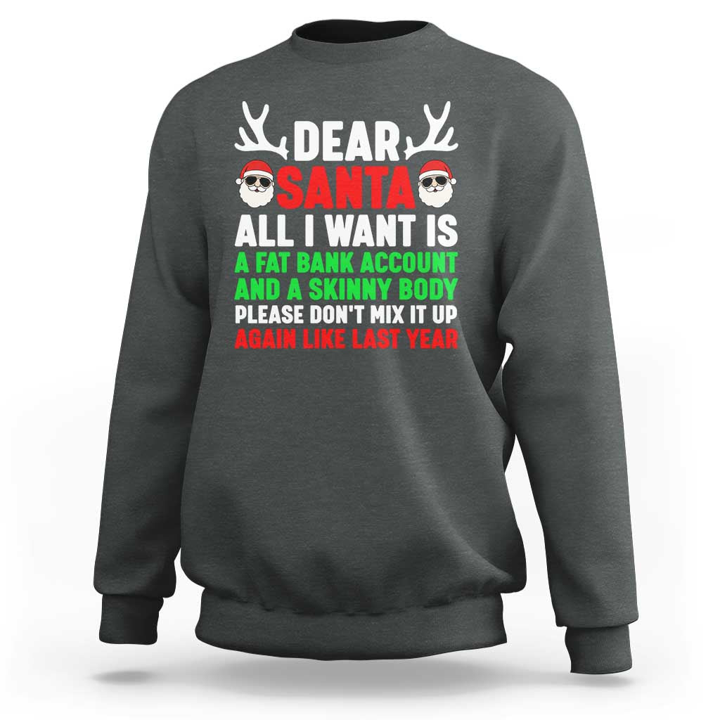 Funny Christmas Sweatshirt Dear Santa All I Want Is A Fat Bank Account Skinny Body - Wonder Print Shop