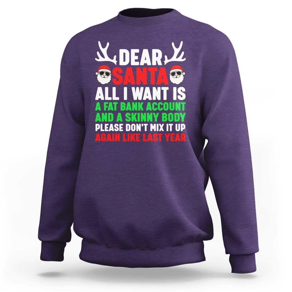Funny Christmas Sweatshirt Dear Santa All I Want Is A Fat Bank Account Skinny Body - Wonder Print Shop