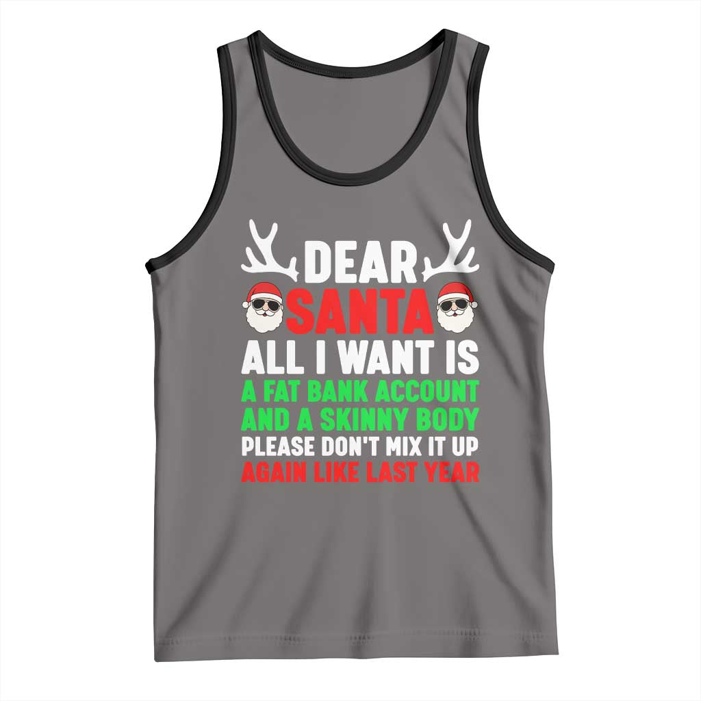 Funny Christmas Tank Top Dear Santa All I Want Is A Fat Bank Account Skinny Body - Wonder Print Shop