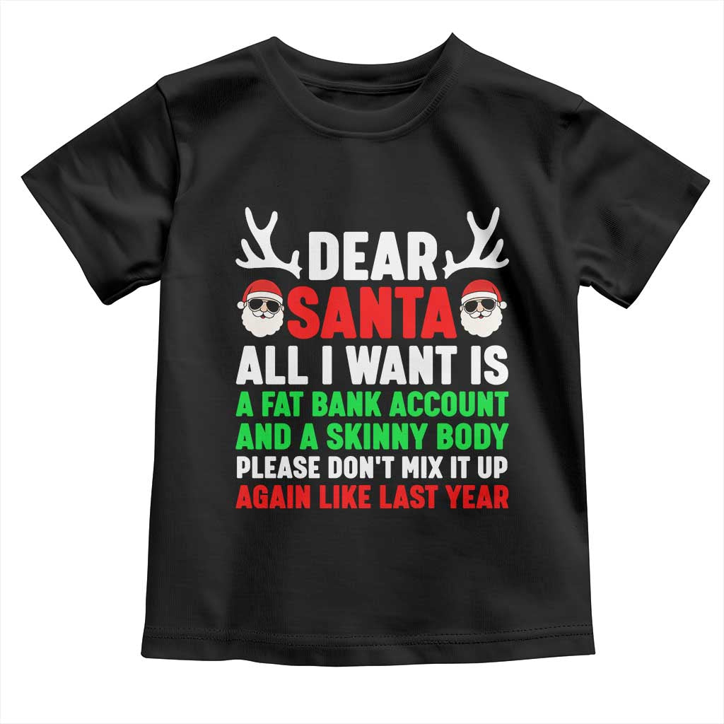 Funny Christmas Toddler T Shirt Dear Santa All I Want Is A Fat Bank Account Skinny Body - Wonder Print Shop