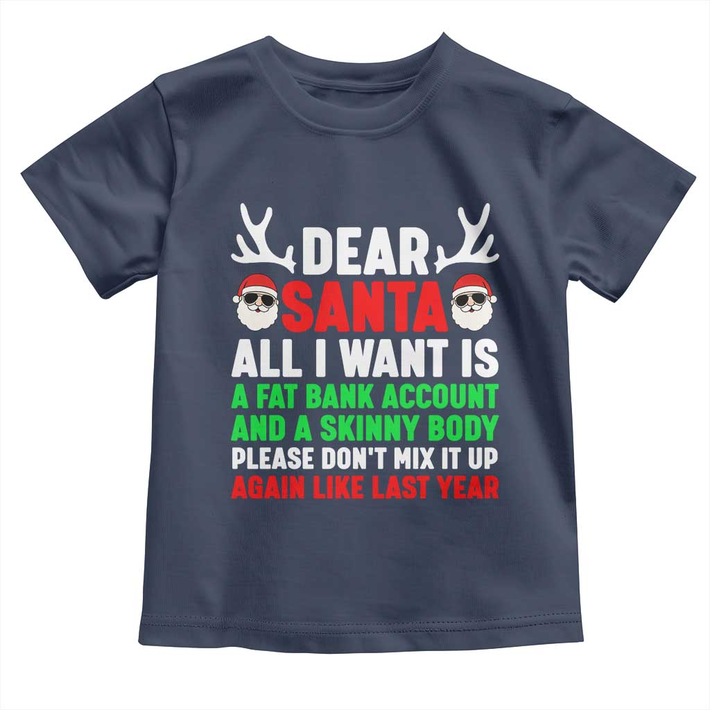 Funny Christmas Toddler T Shirt Dear Santa All I Want Is A Fat Bank Account Skinny Body - Wonder Print Shop