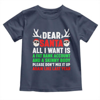 Funny Christmas Toddler T Shirt Dear Santa All I Want Is A Fat Bank Account Skinny Body - Wonder Print Shop