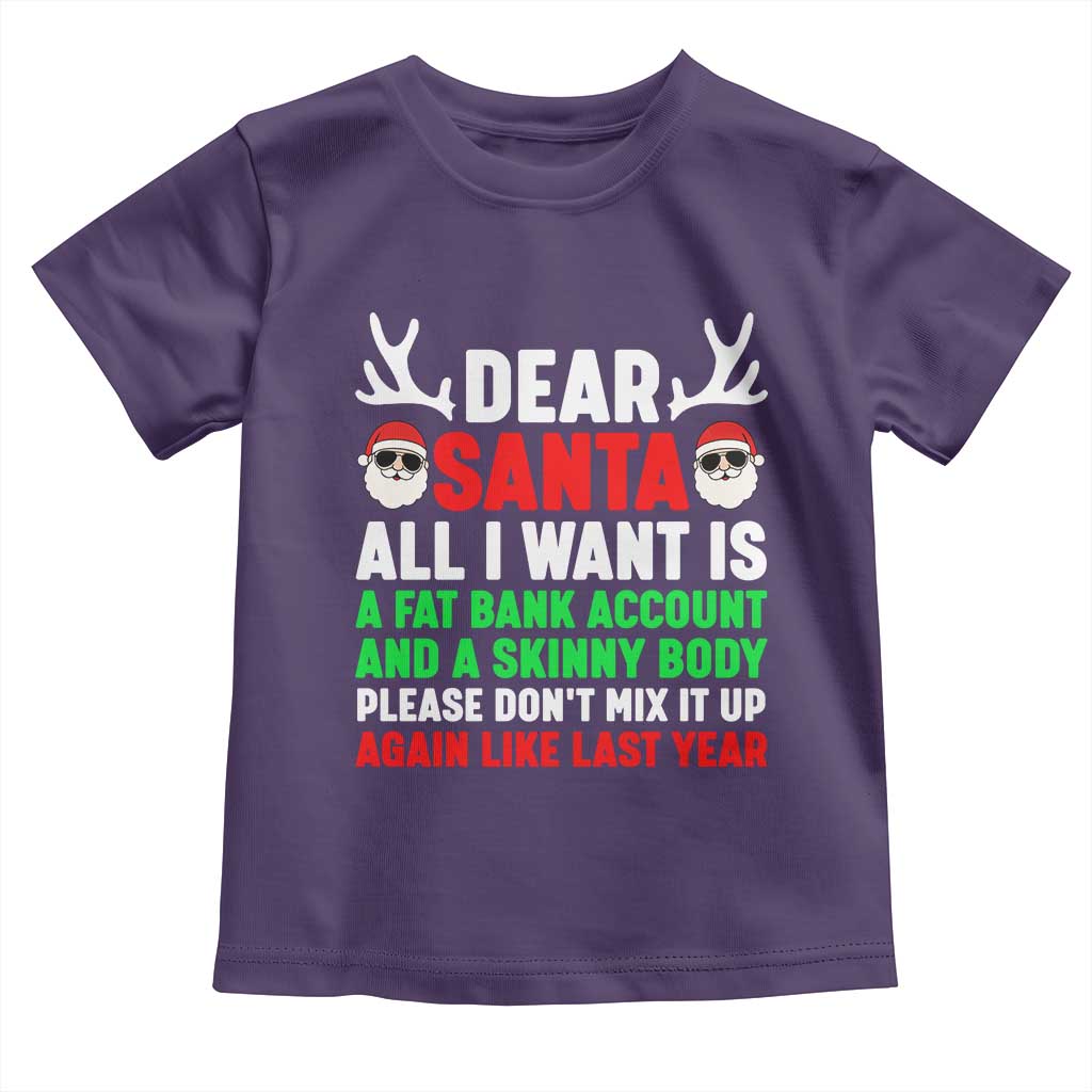 Funny Christmas Toddler T Shirt Dear Santa All I Want Is A Fat Bank Account Skinny Body - Wonder Print Shop
