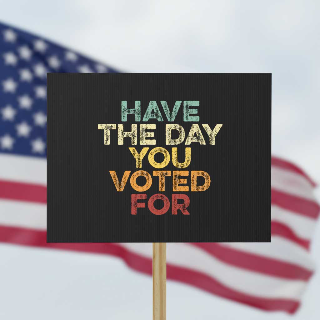 Vintage Have The Day You Voted For Protest Sign - Wonder Print Shop