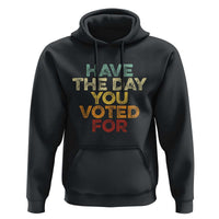 Have The Day You Voted For Hoodie Vintage
