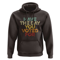 Have The Day You Voted For Hoodie Vintage