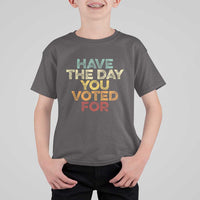 Have The Day You Voted For T Shirt For Kid Vintage