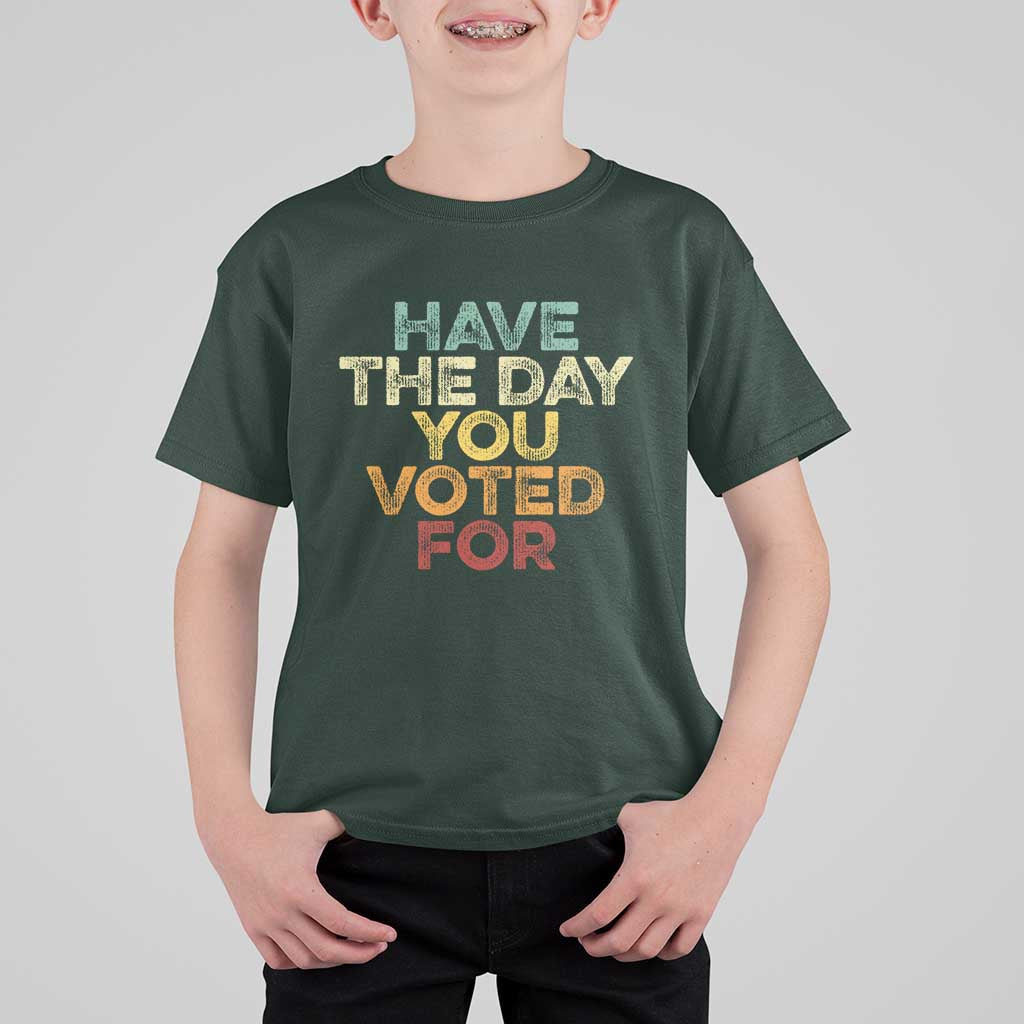 Have The Day You Voted For T Shirt For Kid Vintage