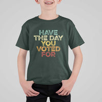 Have The Day You Voted For T Shirt For Kid Vintage