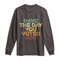 Have The Day You Voted For Long Sleeve Shirt Vintage