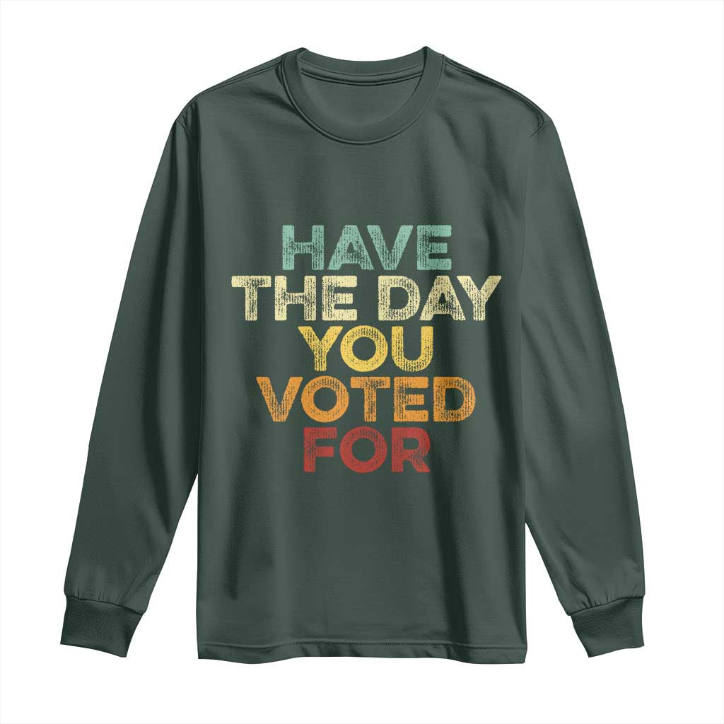 Have The Day You Voted For Long Sleeve Shirt Vintage