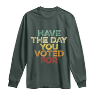 Have The Day You Voted For Long Sleeve Shirt Vintage
