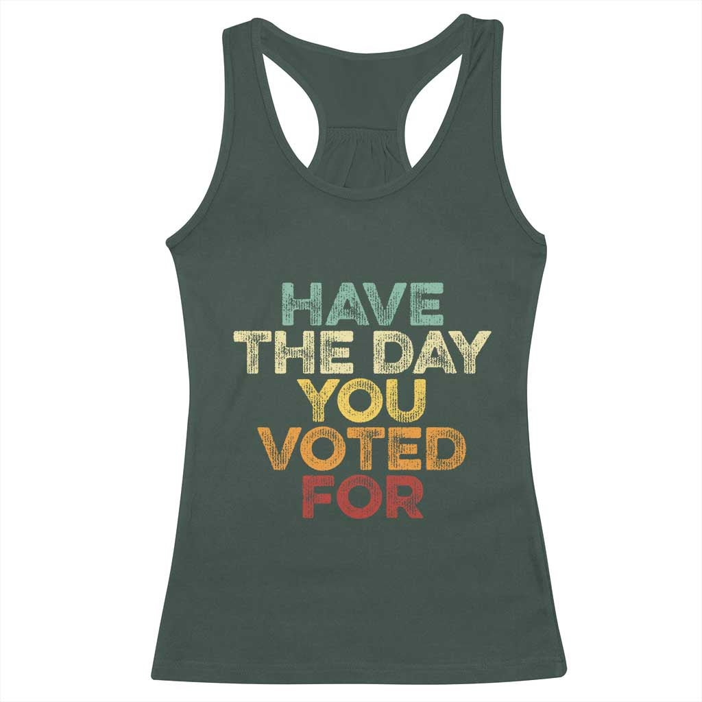 Have The Day You Voted For Racerback Tank Top Vintage