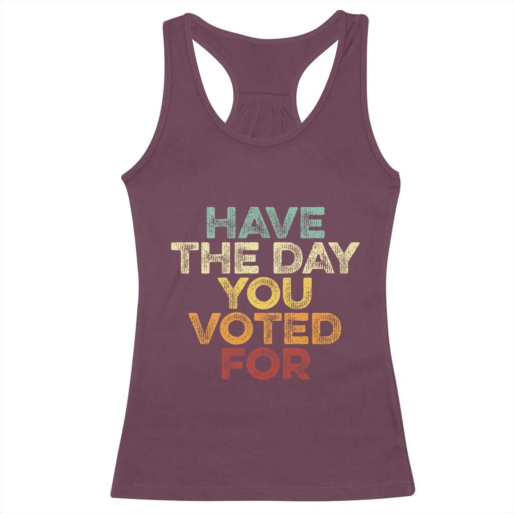 Have The Day You Voted For Racerback Tank Top Vintage
