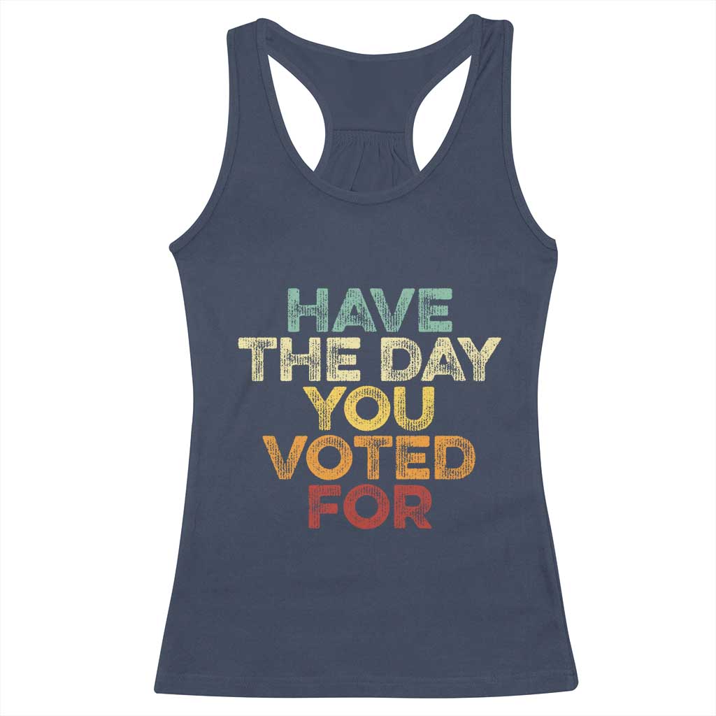 Have The Day You Voted For Racerback Tank Top Vintage