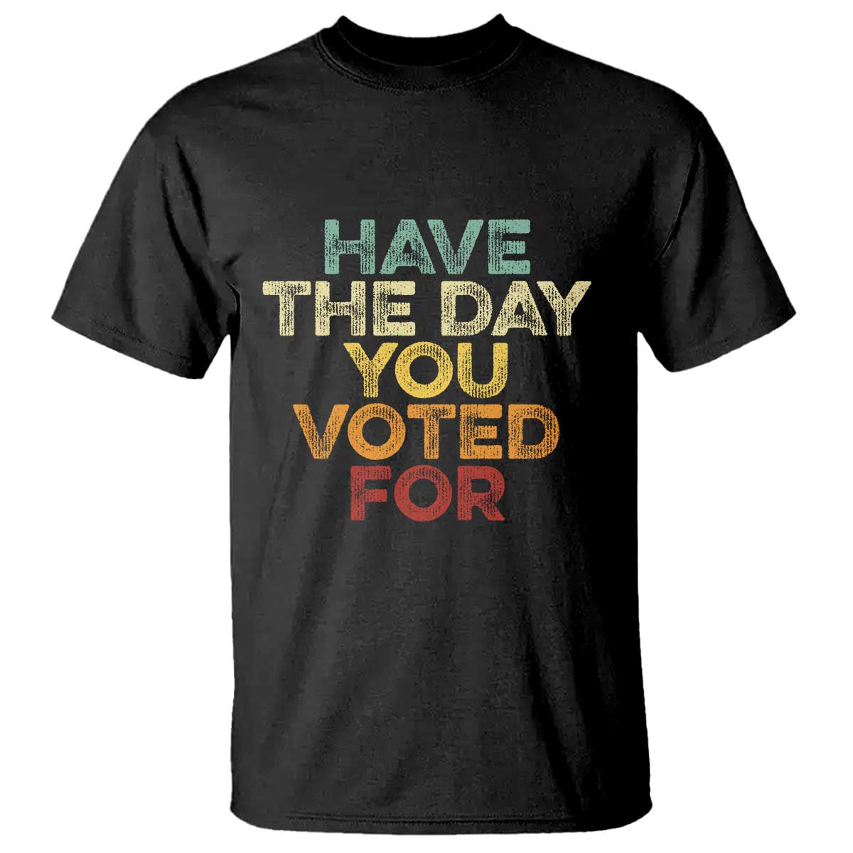 Have The Day You Voted For T Shirt Vintage