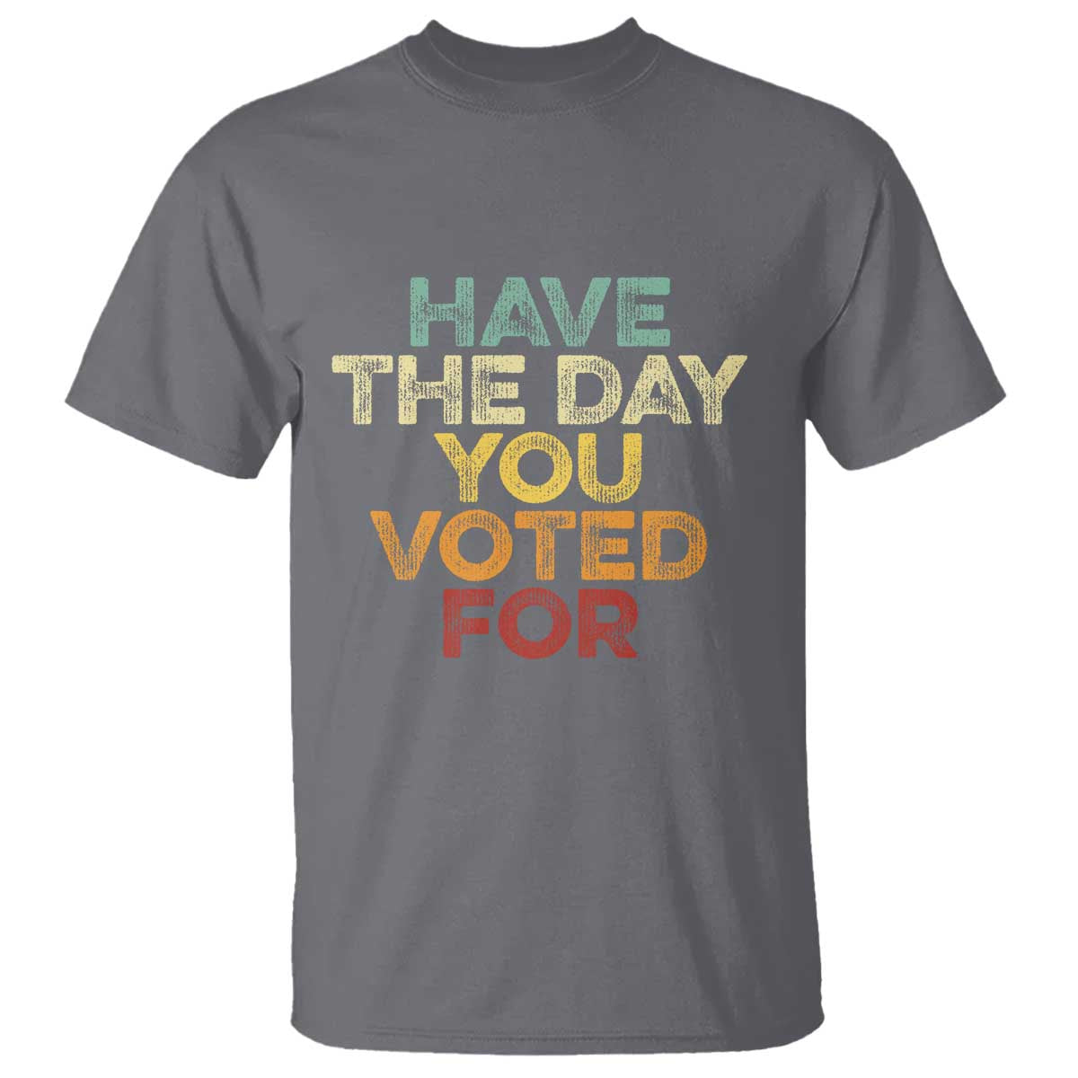 Have The Day You Voted For T Shirt Vintage