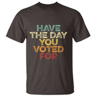 Have The Day You Voted For T Shirt Vintage