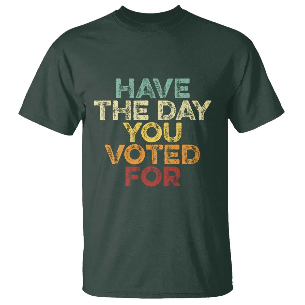 Have The Day You Voted For T Shirt Vintage