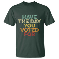 Have The Day You Voted For T Shirt Vintage