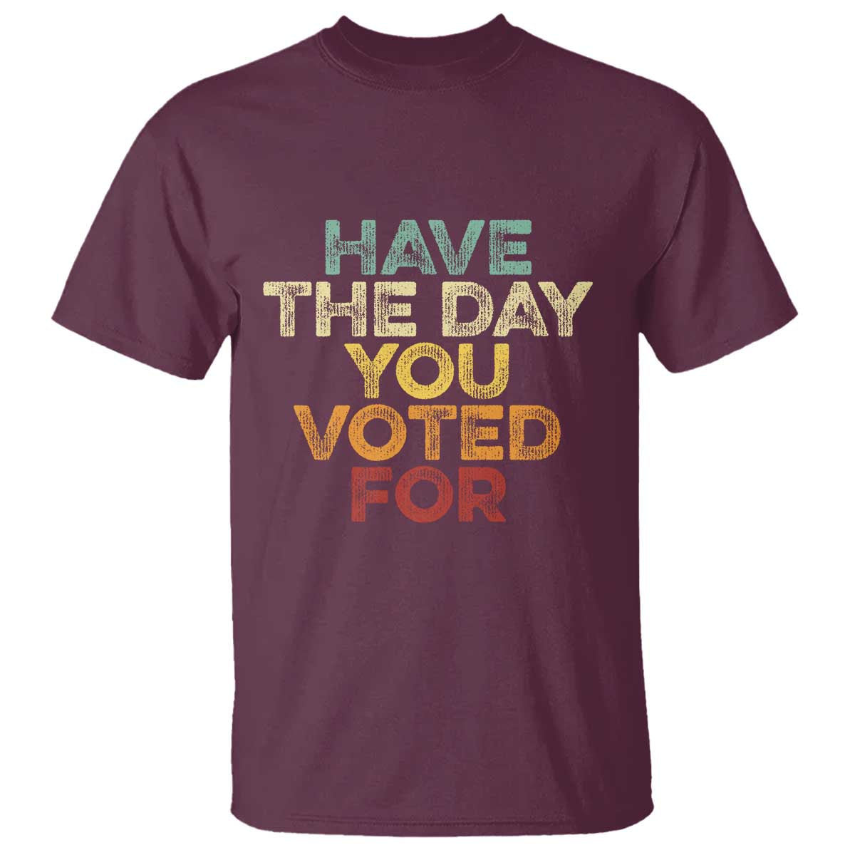 Have The Day You Voted For T Shirt Vintage