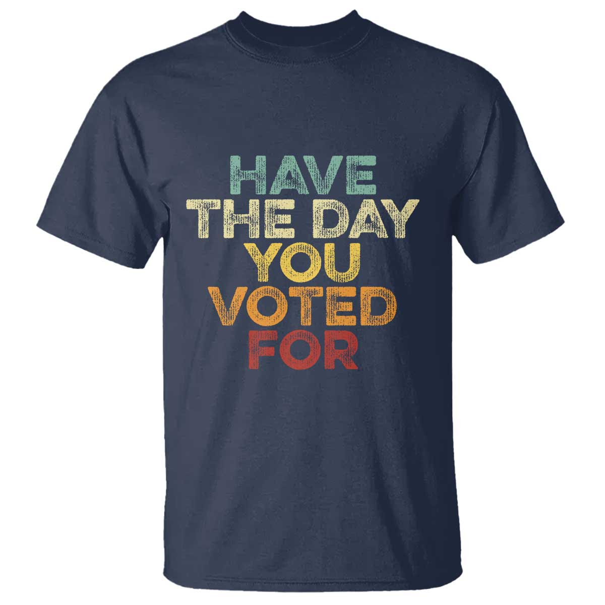 Have The Day You Voted For T Shirt Vintage