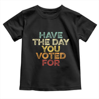 Have The Day You Voted For Toddler T Shirt Vintage