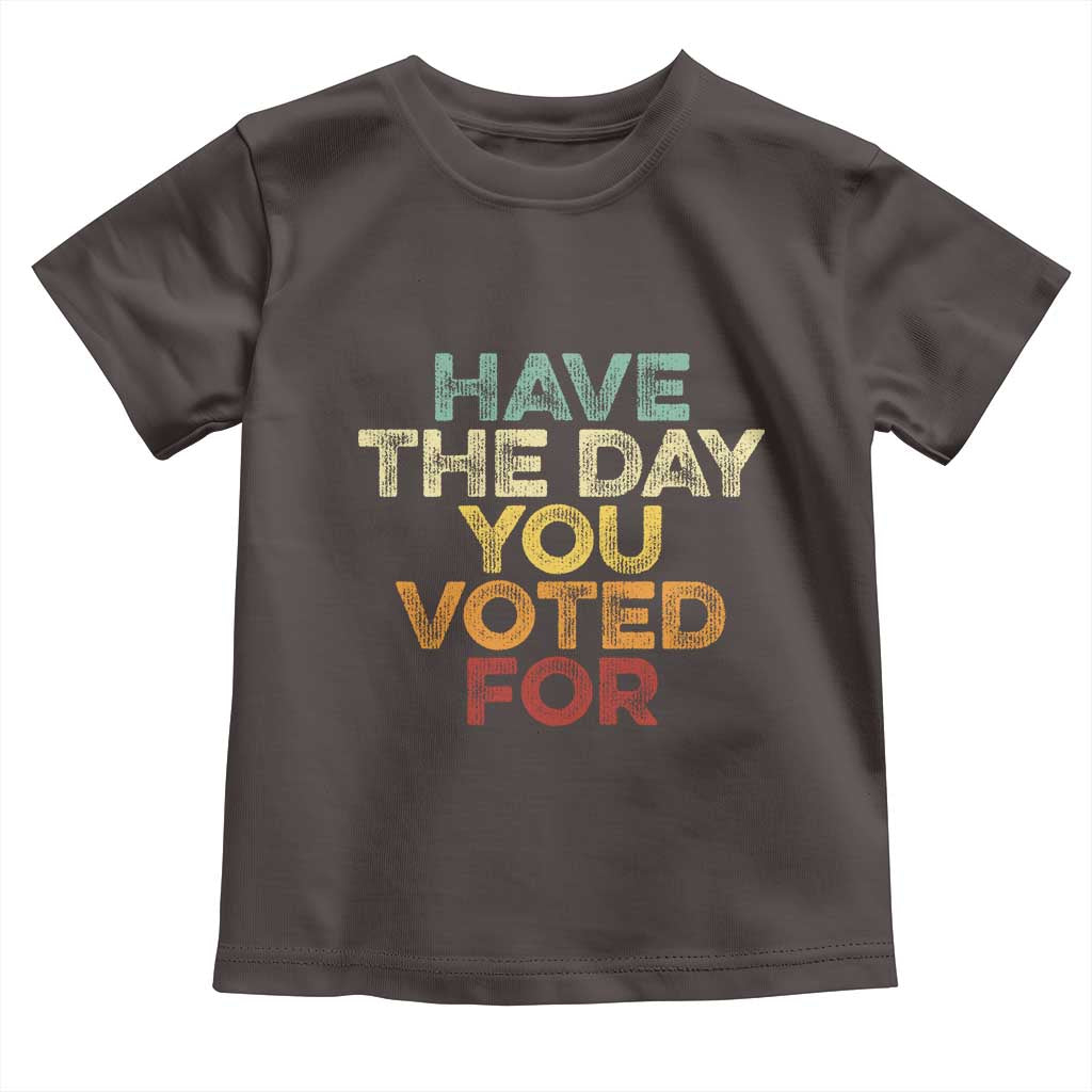 Have The Day You Voted For Toddler T Shirt Vintage