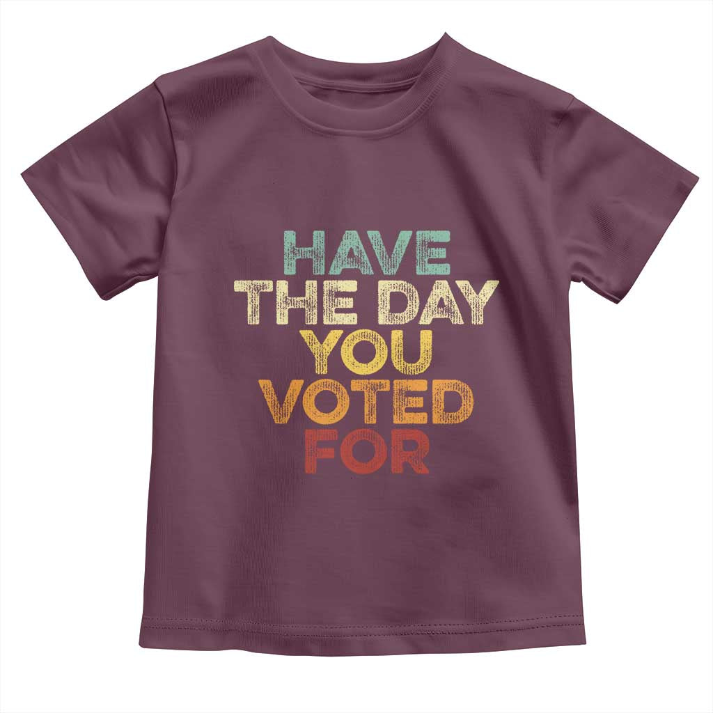 Have The Day You Voted For Toddler T Shirt Vintage