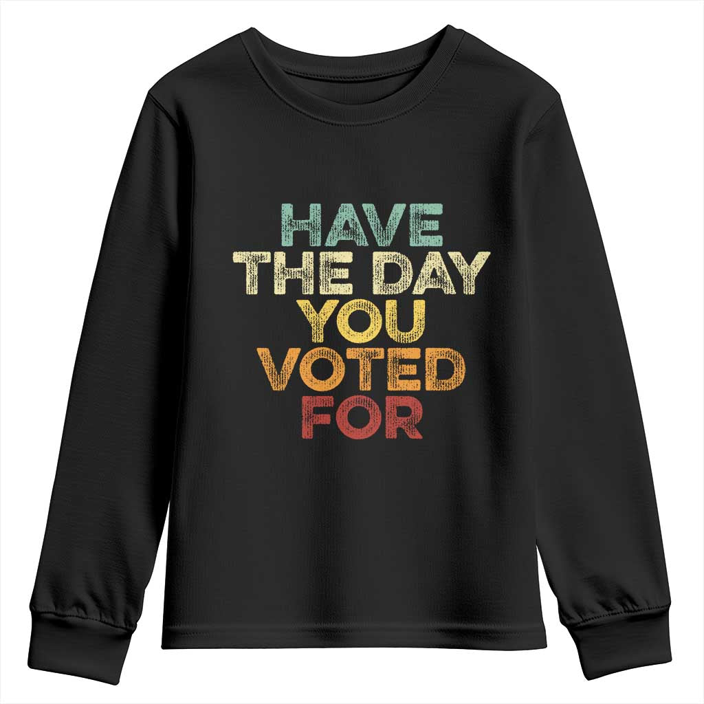 Have The Day You Voted For Youth Sweatshirt Vintage