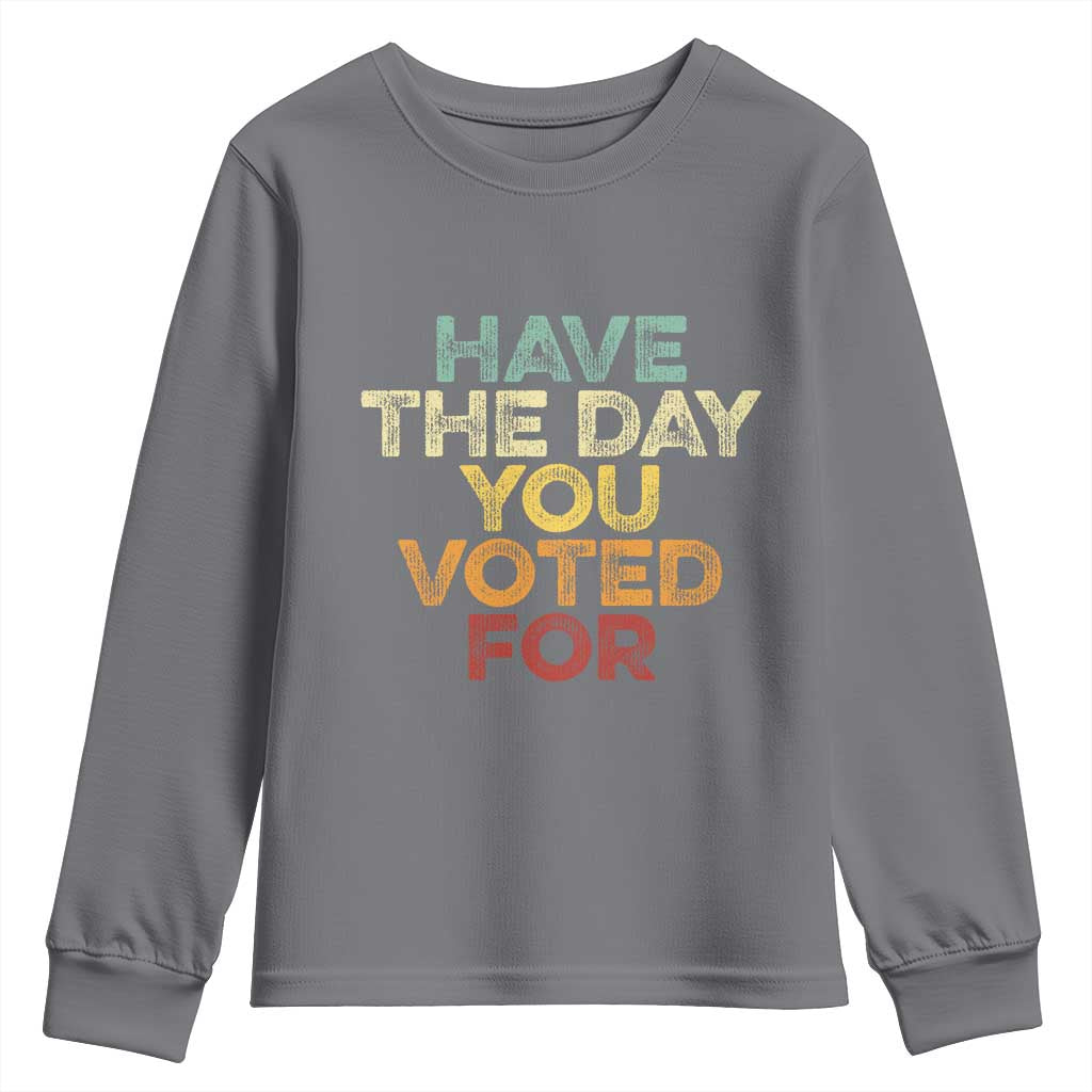 Have The Day You Voted For Youth Sweatshirt Vintage