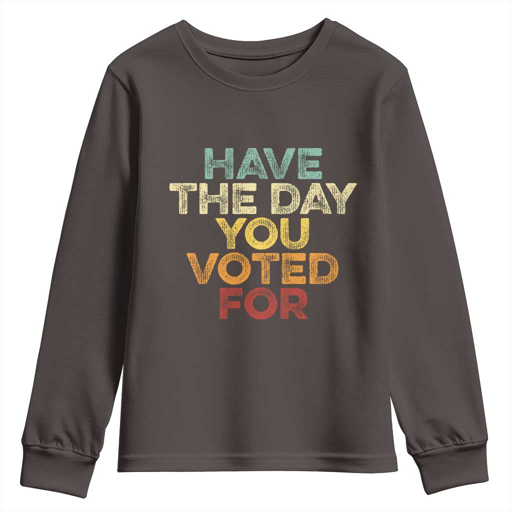 Have The Day You Voted For Youth Sweatshirt Vintage