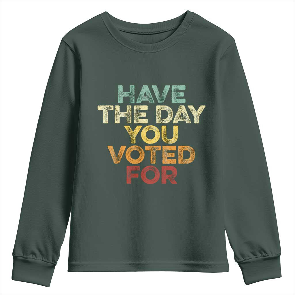 Have The Day You Voted For Youth Sweatshirt Vintage
