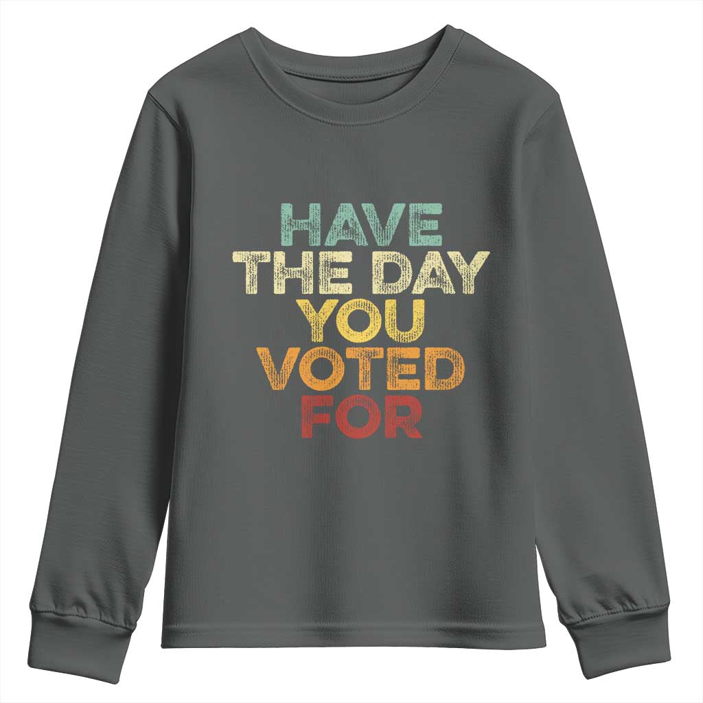 Have The Day You Voted For Youth Sweatshirt Vintage