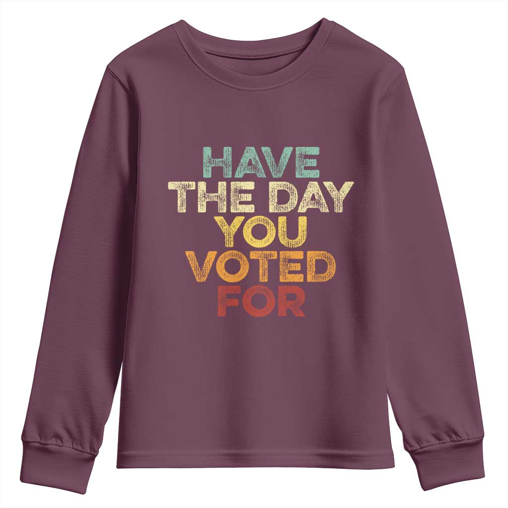 Have The Day You Voted For Youth Sweatshirt Vintage