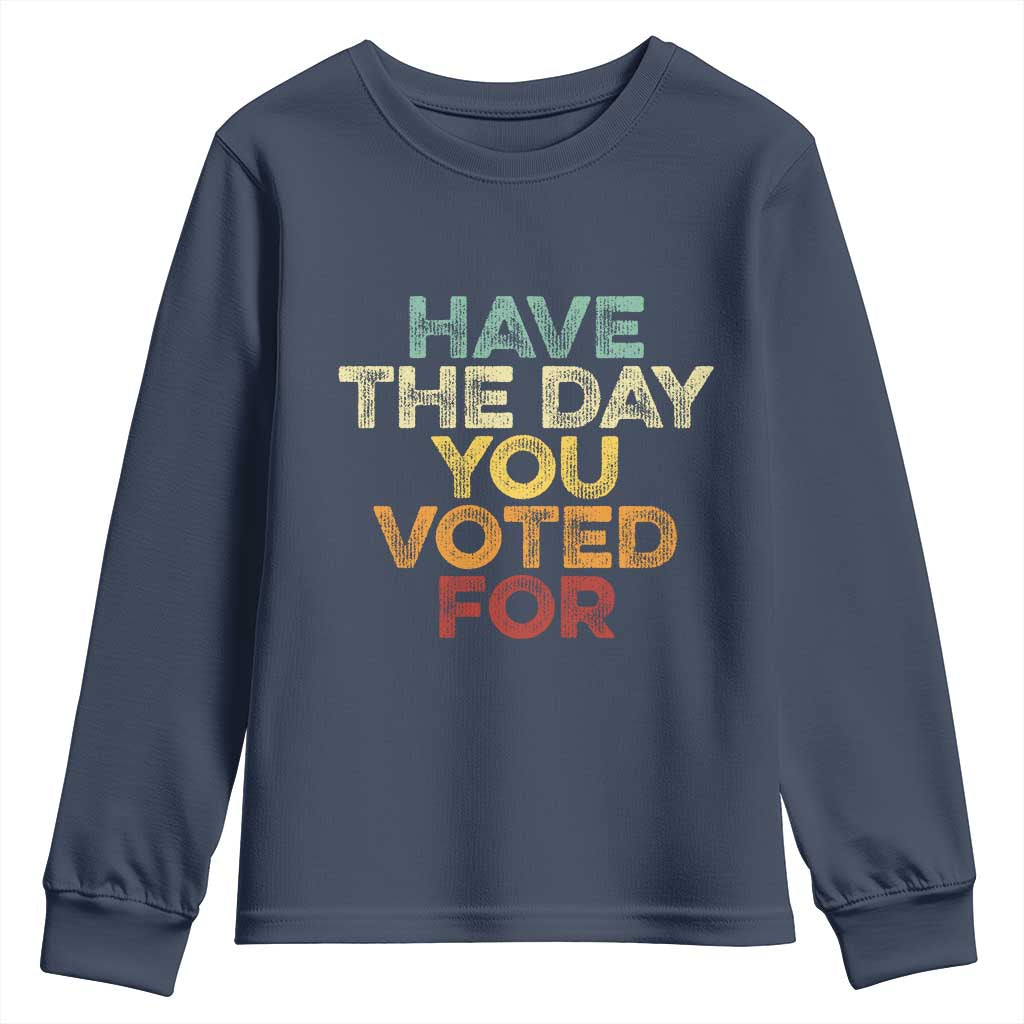 Have The Day You Voted For Youth Sweatshirt Vintage