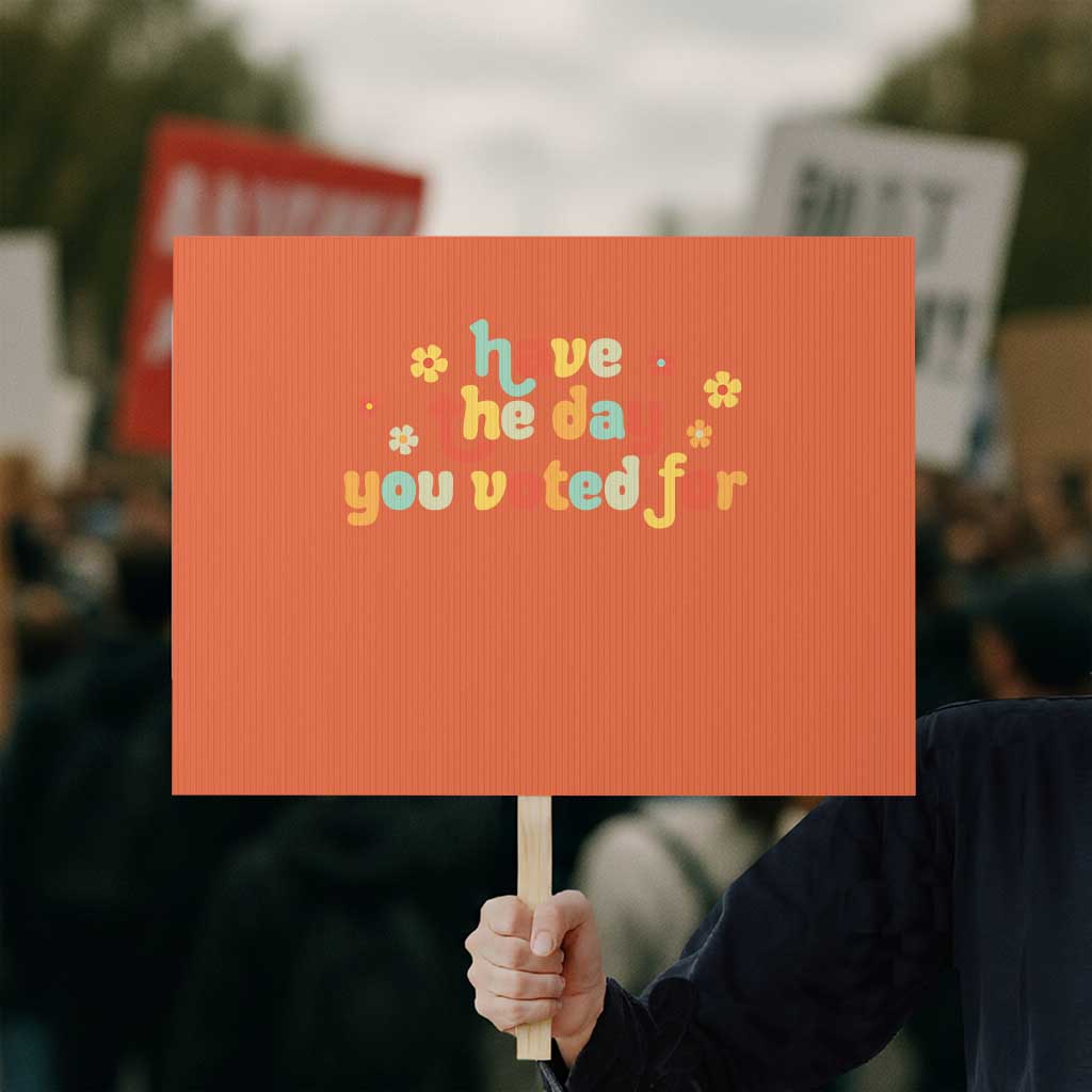 Have The Day You Voted For Protest Sign Sarcasm Politics - Wonder Print Shop