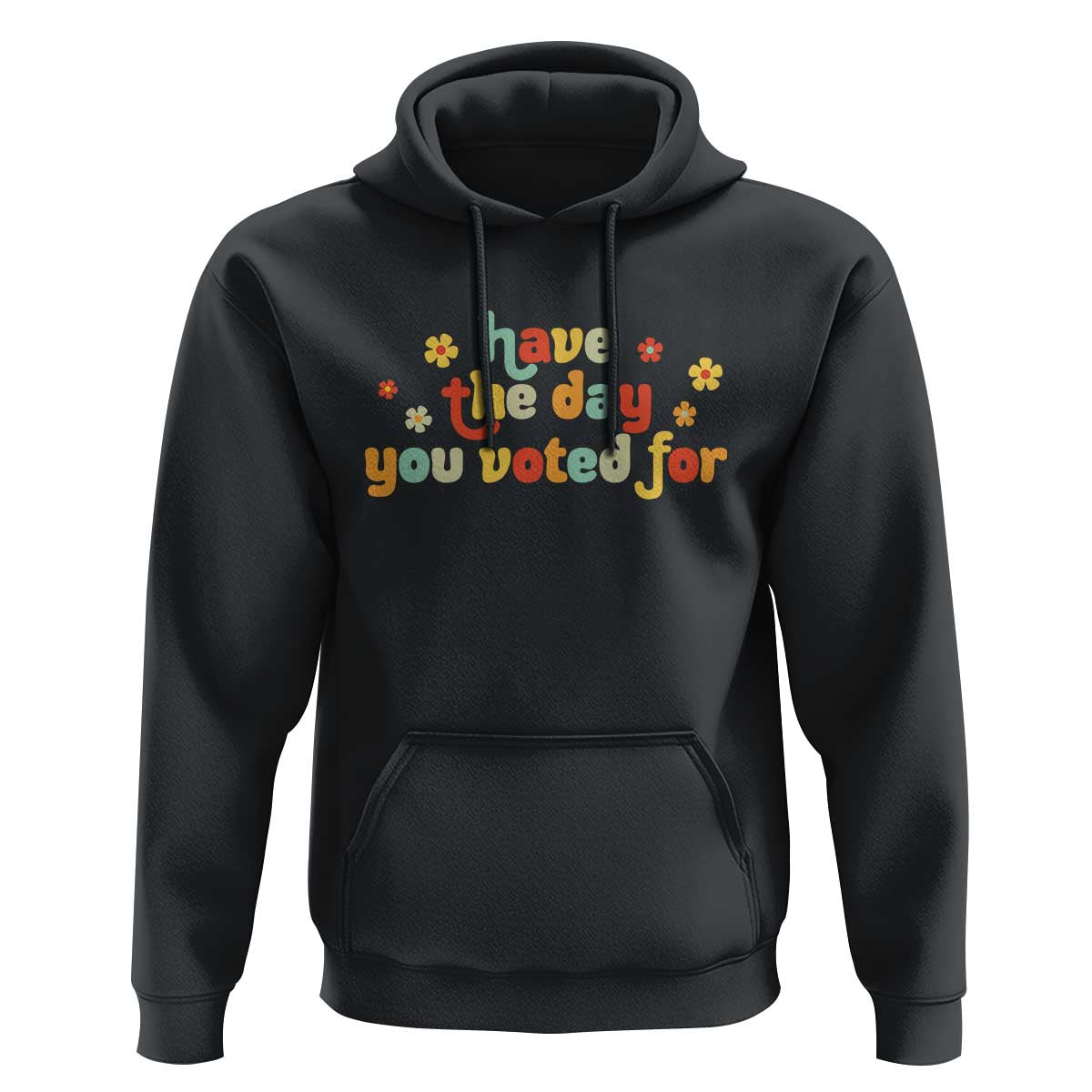 Have The Day You Voted For Hoodie Sarcasm Politics